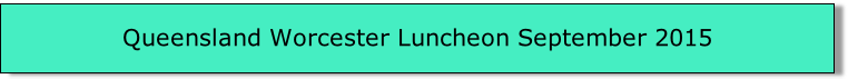 
Queensland Worcester Luncheon September 2015

